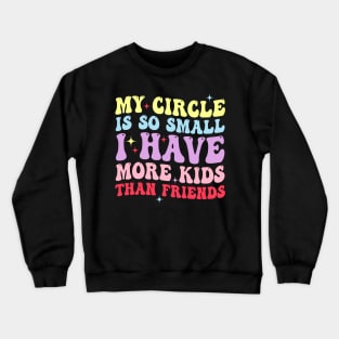 My Circle Is So Small I Have More Kids Than Friends Crewneck Sweatshirt